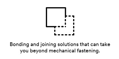 Bonding and joining solutions that can take you beyond mechanical fastening.
